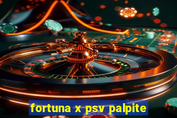 fortuna x psv palpite